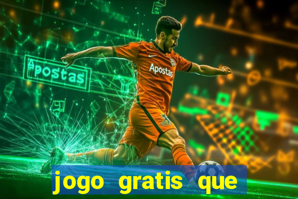 jogo gratis que ganha dinheiro